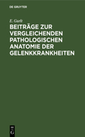 Beiträge Zur Vergleichenden Pathologischen Anatomie Der Gelenkkrankheiten