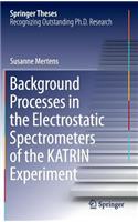 Background Processes in the Electrostatic Spectrometers of the Katrin Experiment