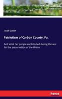 Patriotism of Carbon County, Pa.: And what her people contributed during the war for the preservation of the Union