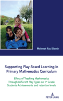 Supporting Play-Based Learning in Primary Mathematics Curriculum: Effect of Teaching Mathematics Through Different Play Types on 1st Grade Students Achievements and Retention Levels