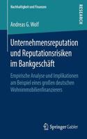 Unternehmensreputation Und Reputationsrisiken Im Bankgeschäft: Empirische Analyse Und Implikationen Am Beispiel Eines Großen Deutschen Wohnimmobilienfinanzierers