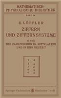 Ziffern und Ziffernsysteme: II. Teil die Zahlzeichen im Mittelalter und in der Neuzeit(Mathematisch-physikalische Bibliothek)