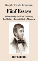 Fünf Essays: Selbstständigkeit - Eine Vorlesung - Der Dichter - Persönlichkeit - Manieren