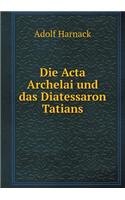 Die Acta Archelai und das Diatessaron Tatians: (German)