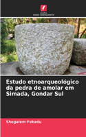 Estudo etnoarqueológico da pedra de amolar em Simada, Gondar Sul