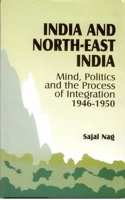 India and Northeast India: Mind, Politics and Process of Integration (1946-1950)