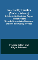 Noteworthy Families (Modern Science); An Index to Kinships in Near Degrees between Persons Whose Achievements Are Honourable, and Have Been Publicly Recorded