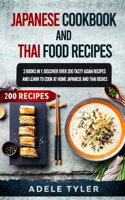 Japanese Cookbook And Thai Food Recipes: 2 Books In 1: Discover Over 200 Tasty Asian Recipes And Learn To Cook At Home Japanese And Thai Dishes