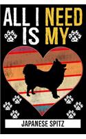 All I Need Is My JAPANESE SPITZ: Gifts For Japanese Spitz Dog Lovers - 116 Pages, 6 x 9, Matte Finish