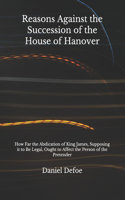 Reasons Against the Succession of the House of Hanover