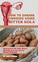 How to Shrink Fibroids Using Bitter Kola: Alternative No Side Effect Remedy you can use to Shrink Fibroids