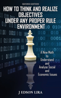 How To Think and Realize Objectives Under Any Proper Rule Environment: A New Math to Understand and Analyse Social and Economic Issues