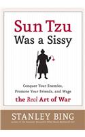 Sun Tzu Was a Sissy: Conquer Your Enemies, Promote Your Friends, and Wage the Real Art of War