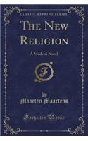 The New Religion: A Modern Novel (Classic Reprint)