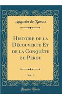 Histoire de la Dï¿½couverte Et de la Conquï¿½te Du Perou, Vol. 1 (Classic Reprint)
