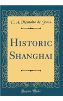 Historic Shanghai (Classic Reprint)