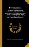 Nouveau recueil: Ou, melange litteraire, historique, dramatique et poetique; contenant le poeme celebre des jardins de Mons. l'Abbé de Lille. A l'usage des ecoles, e