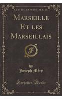 Marseille Et Les Marseillais (Classic Reprint)