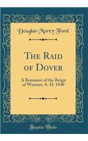 The Raid of Dover: A Romance of the Reign of Woman: A. D. 1940 (Classic Reprint)