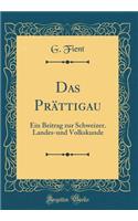 Das Prättigau: Ein Beitrag zur Schweizer. Landes-und Volkskunde (Classic Reprint)