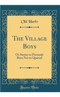 The Village Boys: Or Stories to Persuade Boys Not to Quarrel (Classic Reprint)