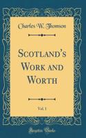 Scotland's Work and Worth, Vol. 1 (Classic Reprint)