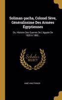 Soliman-pacha, Colonel Sève, Généralissime Des Armées Égyptiennes