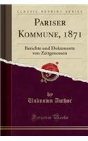 Pariser Kommune, 1871: Berichte Und Dokumente Von Zeitgenossen (Classic Reprint)