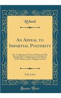 An Appeal to Impartial Posterity, Vol. 2 of 4: Or, a Collection of Tracts Written by Her During Her Confinement in the Prisons of the Abbey, and St. Pelagie, in Paris (Classic Reprint)