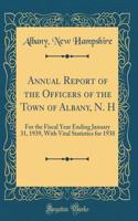 Annual Report of the Officers of the Town of Albany, N. H: For the Fiscal Year Ending January 31, 1939, With Vital Statistics for 1938 (Classic Reprint)