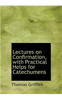 Lectures on Confirmation, with Practical Helps for Catechumens