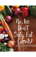 No, We Don't Only Eat Carrots!: Plant-Based Food for Humans
