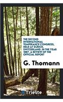 The Second International Temperance Congress, Held at Zürich, Switzerland, in the Year 1887. a Review of the Official Report