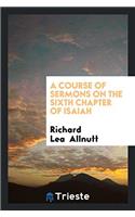 A COURSE OF SERMONS ON THE SIXTH CHAPTER