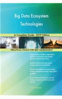 Big Data Ecosystem Technologies A Complete Guide - 2019 Edition