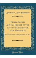 Thirty-Fourth Annual Report of the City of Manchester, New Hampshire: For the Fiscal Year Ending December 31, 1954 (Classic Reprint): For the Fiscal Year Ending December 31, 1954 (Classic Reprint)