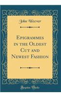 Epigrammes in the Oldest Cut and Newest Fashion (Classic Reprint)