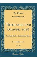 Theologie und Glaube, 1918, Vol. 10: Zeitschrift für den Katholischen Klerus (Classic Reprint)