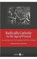 Radically Catholic In the Age of Francis