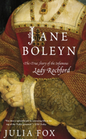 Jane Boleyn: The True Story of the Infamous Lady Rochford: The True Story of the Infamous Lady Rochford