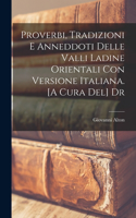 Proverbi, tradizioni e anneddoti delle valli ladine orientali con versione italiana. [A cura del] dr