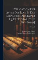 Explication Des Livres Des Rois Et Des Paralipomènes [ainsi Que D'esdras Et De Néhémias]; Volume 2