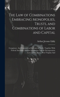 Law of Combinations Embracing Monopolies, Trusts, and Combinations of Labor and Capital