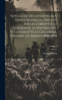 Voyage De Découvertes Aux Terres Australes, Exécuté Sur Les Corvettes Le Géographe, Le Naturaliste, Et La Goelette Le Casuarina, Pendant Les Années 1800-1804; Volume 3