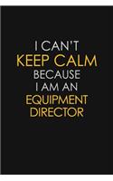 I Can't Keep Calm Because I Am An Equipment Director