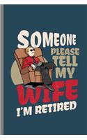 Someone Please tell my wife I'm retired: Someone Please Tell My Wife I'm Retired Retirement Retirees Veterans Gift (6x9) Dot Grid notebook Journal to write in