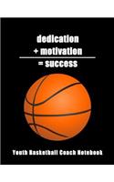 Dedication + Motivation = Success: Youth Basketball Coach Notebook