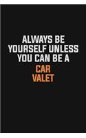 Always Be Yourself Unless You Can Be A Car Valet