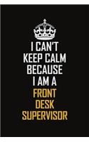 I Can't Keep Calm Because I Am A Front Desk Supervisor