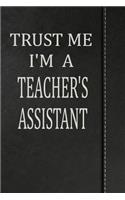 Trust Me I'm a Teacher's Assistant: Journal Lined Paper Notebook 120 Pages 6x9